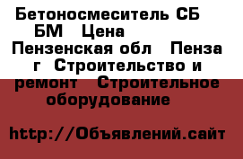 Бетоносмеситель СБ-138БМ › Цена ­ 650 000 - Пензенская обл., Пенза г. Строительство и ремонт » Строительное оборудование   